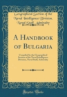 Image for A Handbook of Bulgaria: Compiled by the Geographical Section of the Naval Intelligence Division, Naval Staff, Admiralty (Classic Reprint)