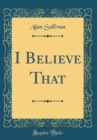 Image for I Believe That (Classic Reprint)