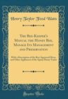 Image for The Bee-Keeper&#39;s Manual the Honey Bee, Manage Its Management and Preservation: With a Description of the Best Approved Hives, and Other Appliances of the Apiary Henry Taylor (Classic Reprint)