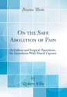 Image for On the Safe Abolition of Pain: In Labour and Surgical Operations, by Anæsthesia With Mixed Vapours (Classic Reprint)