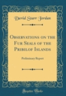 Image for Observations on the Fur Seals of the Pribilof Islands: Preliminary Report (Classic Reprint)
