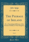 Image for The Peerage of Ireland, Vol. 5: Or, a Genealogical History of the Present Nobility of That Kingdom (Classic Reprint)