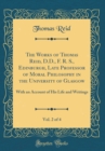 Image for The Works of Thomas Reid, D.D., F. R. S., Edinburgh, Late Professor of Moral Philosophy in the University of Glasgow, Vol. 2 of 4: With an Account of His Life and Writings (Classic Reprint)