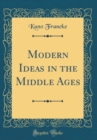 Image for Modern Ideas in the Middle Ages (Classic Reprint)