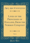 Image for Lives of the Princesses of England, From the Norman Conquest, Vol. 6 (Classic Reprint)