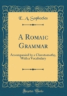 Image for A Romaic Grammar: Accompanied by a Chrestomathy, With a Vocabulary (Classic Reprint)