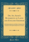Image for Dr. An; Adam's Rudiments of Latin and English Grammar: With Numerous Expansions and Additions, Designed to Make the Work More Elementary and Complete, and to Facilitate the Acquisition of a Thorough K