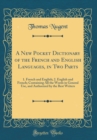 Image for A New Pocket Dictionary of the French and English Languages, in Two Parts: 1. French and English; 2. English and French; Containing All the Words in General Use, and Authorized by the Best Writers (Cl