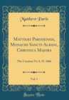 Image for Matthæi Parisiensis, Monachi Sancti Albani, Chronica Majora, Vol. 1: The Creation To A. D. 1066 (Classic Reprint)