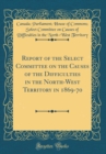 Image for Report of the Select Committee on the Causes of the Difficulties in the North-West Territory in 1869-70 (Classic Reprint)