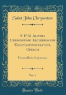 Image for S. P. N. Joannis Chrysostomi Archiepiscopi Constantinopolitani, Operum, Vol. 1: Hommillæ in Scripturam (Classic Reprint)