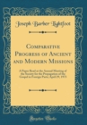 Image for Comparative Progress of Ancient and Modern Missions: A Paper Read at the Annual Meeting of the Society for the Propagation of the Gospel in Foreign Parts; April 29, 1973 (Classic Reprint)