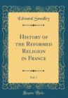 Image for History of the Reformed Religion in France, Vol. 1 (Classic Reprint)