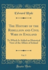Image for The History of the Rebellion and Civil Wars in England, Vol. 5: To Which Is Added an Historical View of the Affairs of Ireland (Classic Reprint)