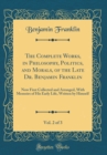 Image for The Complete Works, in Philosophy, Politics, and Morals, of the Late Dr. Benjamin Franklin, Vol. 2 of 3: Now First Collected and Arranged, With Memoirs of His Early Life, Written by Himself (Classic R