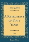 Image for A Retrospect of Fifty Years, Vol. 2 (Classic Reprint)