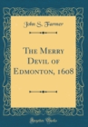 Image for The Merry Devil of Edmonton, 1608 (Classic Reprint)