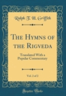 Image for The Hymns of the Rigveda, Vol. 2 of 2: Translated With a Popular Commentary (Classic Reprint)