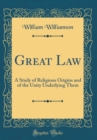 Image for Great Law: A Study of Religious Origins and of the Unity Underlying Them (Classic Reprint)
