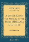 Image for A Voyage Round the World, in the Years MDCCXL, I, II, III, IV (Classic Reprint)