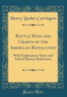 Image for Battle Maps and Charts of the American Revolution: With Explanatory Notes and School History References (Classic Reprint)