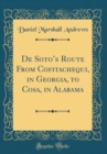 Image for De Sotos Route From Cofitachequi, in Georgia, to Cosa, in Alabama (Classic Reprint)