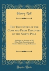 Image for The True Story of the Cook and Peary Discovery of the North Pole: Including an Account of All Other Polar Expeditions and Stories of Life Among the Eskimos (Classic Reprint)