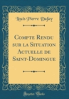 Image for Compte Rendu sur la Situation Actuelle de Saint-Domingue (Classic Reprint)