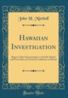 Image for Hawaiian Investigation: Report of the Subcommittee on Pacific Islands and Porto Rico on General Conditions in Hawaii (Classic Reprint)