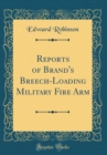 Image for Reports of Brand&#39;s Breech-Loading Military Fire Arm (Classic Reprint)