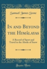 Image for In and Beyond the Himalayas: A Record of Sport and Travel in the Abode of Snow (Classic Reprint)