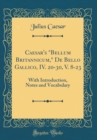Image for Caesar&#39;s &quot;Bellum Britannicum,&quot; De Bello Gallico, IV. 20-30, V. 8-23: With Introduction, Notes and Vocabulary (Classic Reprint)