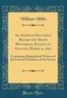 Image for An Address Delivered Before the Maine Historical Society, at Augusta, March 5, 1857: Containing Biographical Notices of the Former Presidents of the Society (Classic Reprint)