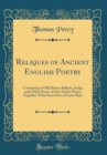 Image for Reliques of Ancient English Poetry: Consisting of Old Heroic Ballads, Songs and Other Pieces of Our Earlier Poets, Together With Some Few of Later Date (Classic Reprint)