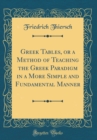 Image for Greek Tables, or a Method of Teaching the Greek Paradigm in a More Simple and Fundamental Manner (Classic Reprint)