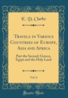 Image for Travels in Various Countries of Europe, Asia and Africa, Vol. 8: Part the Second; Greece, Egypt and the Holy Land (Classic Reprint)