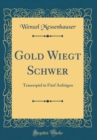 Image for Gold Wiegt Schwer: Trauerspiel in Funf Aufzugen (Classic Reprint)