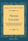 Image for Never Caught: Personal Adventures Connected With Twelve Successful Trips in Blockade-Running During the American Civil War, 1863-64 (Classic Reprint)