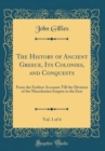 Image for The History of Ancient Greece, Its Colonies, and Conquests, Vol. 1 of 4: From the Earliest Accounts Till the Division of the Macedonian Empire in the East (Classic Reprint)
