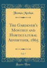 Image for The Gardener&#39;s Monthly and Horticultural Advertiser, 1865, Vol. 7 (Classic Reprint)