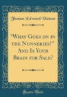Image for &quot;What Goes on in the Nunneries?? And Is Your Brain for Sale? (Classic Reprint)