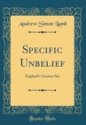 Image for Specific Unbelief: Englands Greatest Sin (Classic Reprint)