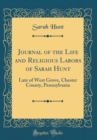 Image for Journal of the Life and Religious Labors of Sarah Hunt: Late of West Grove, Chester County, Pennsylvania (Classic Reprint)