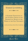 Image for A Summary Exposition of the Internal Sense of the Prophetical Books of the Word of the Old Testament: And Also of the Psalms of David, With a Twofold Index (Classic Reprint)