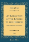 Image for An Exposition of the Epistle to the Hebrews, Vol. 7: With Preliminary Exercitations (Classic Reprint)