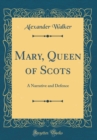 Image for Mary, Queen of Scots: A Narrative and Defence (Classic Reprint)