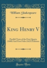Image for King Henry V: Parallel Texts of the First Quarto (1600) And First Folio (1623) Editions (Classic Reprint)