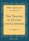 Image for The Tragedy of Antony and Cleopatra (Classic Reprint)