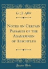 Image for Notes on Certain Passages of the Agamemnon of Aeschylus (Classic Reprint)