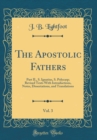 Image for The Apostolic Fathers, Vol. 3: Part II., S. Ignatius, S. Polycarp; Revised Texts With Introductions, Notes, Dissertations, and Translations (Classic Reprint)